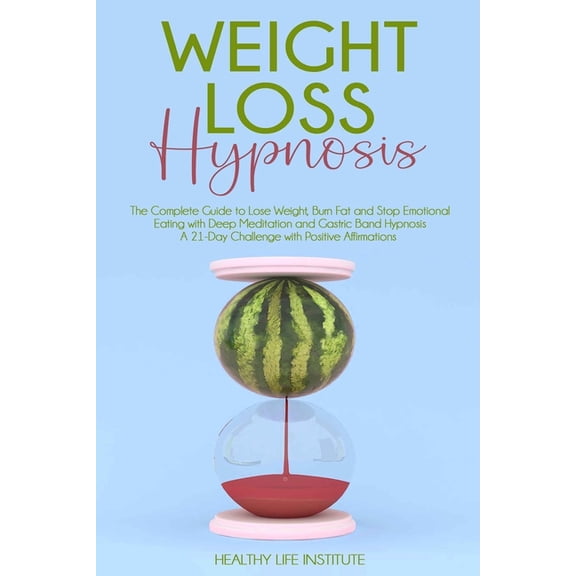 Weight Loss Hypnosis: The Complete Guide to Lose Weight, Burn Fat and Stop Emotional Eating with Deep Meditation and Gastric Band Hypnosis.