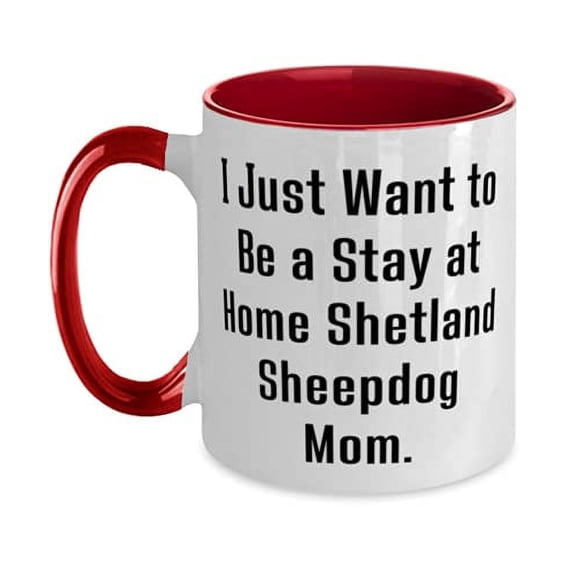 Brilliant Shetland Sheepdog Gifts, I Just Want to Be a Stay at Home Shetland Sheepdog Mom, Holiday Two Tone 11oz Mug For Shetland Sheepdog