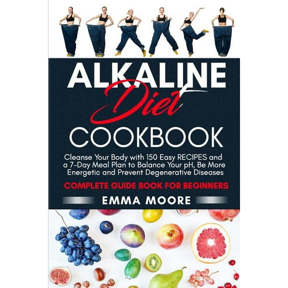 Alkaline Diet: Alkaline Diet Cookbook: Cleanse Your Body with 150 Alkaline Recipes and a 7-Day Meal Plan to Balance Your pH, Be More Energetic and Prevent Degenerative Diseases - Complete Guide Book f