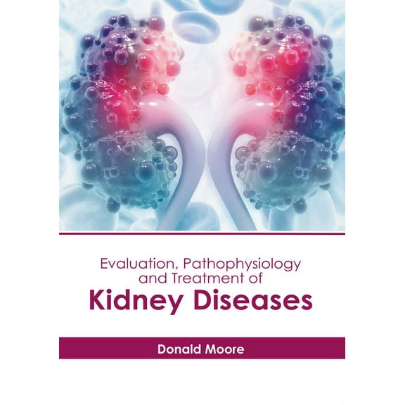 Evaluation, Pathophysiology and Treatment of Kidney Diseases, (Hardcover)