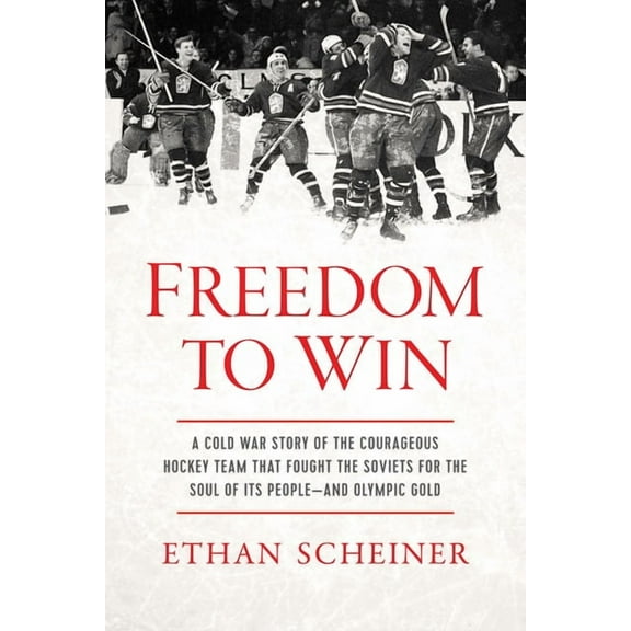Freedom to Win: A Cold War Story of the Courageous Hockey Team That Fought the Soviets for the Soul of Its People--And O, (Hardcover)