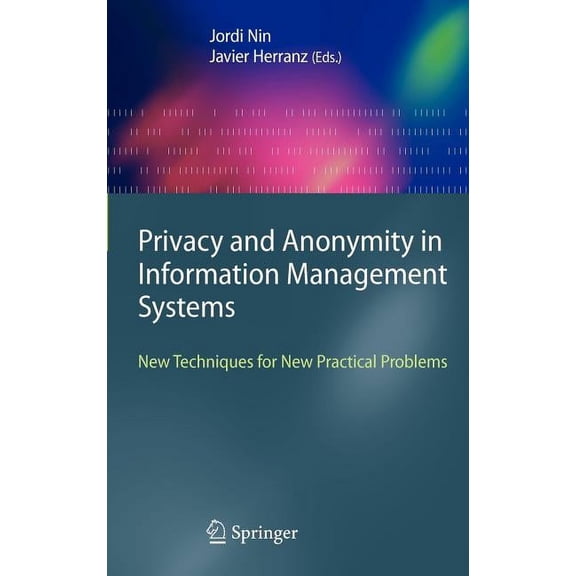 Advanced Information and Knowledge Proce Privacy and Anonymity in Information Management Systems: New Techniques for New Practical Problems, (Hardcover)