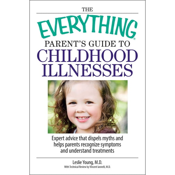 Everything®: The Everything Parent's Guide To Childhood Illnesses : Expert Advice That Dispels Myths and Helps Parents Recognize Symptoms and Understand Treatments (Paperback)