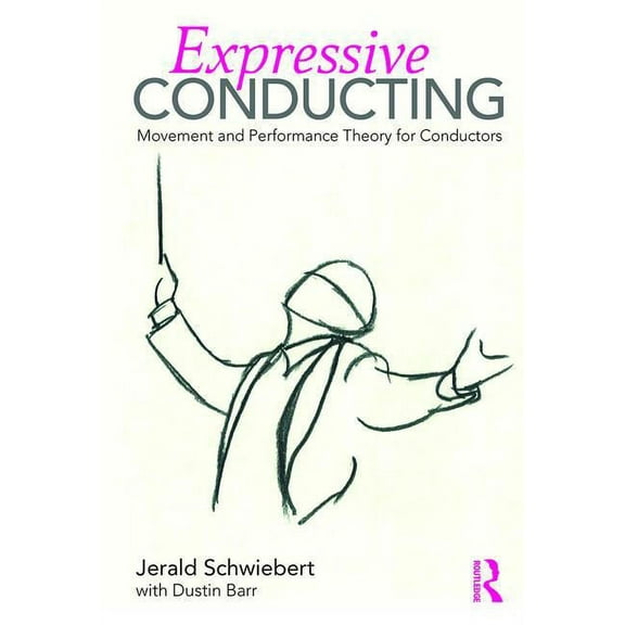Expressive Conducting: Movement and Performance Theory for Conductors (Paperback)