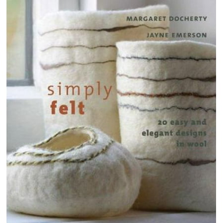 Simply Felt : 20 Easy and Elegant Designs in Wool, Used [Paperback]