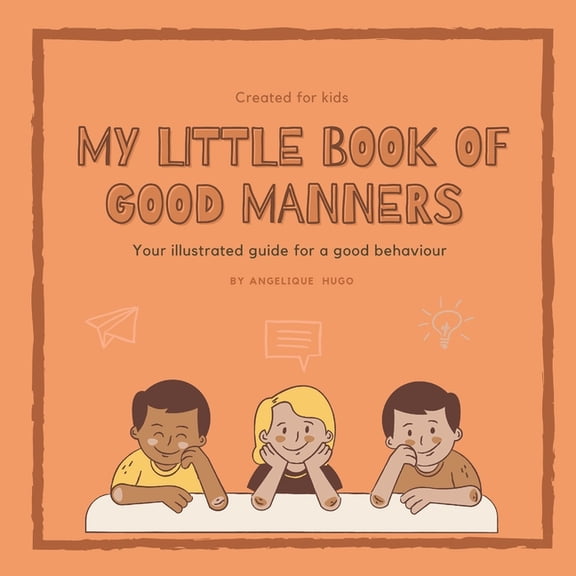 My little book of good manners: Your illustrated guide for a good behaviour. Created for kids., (Paperback)