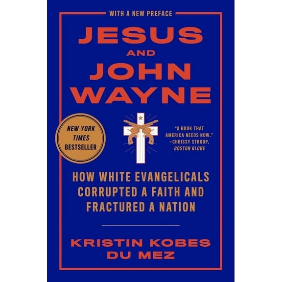 Jesus and John Wayne: How White Evangelicals Corrupted a Faith and Fractured a Nation, (Paperback)