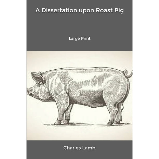 A Dissertation upon Roast Pig by Charles Lamb