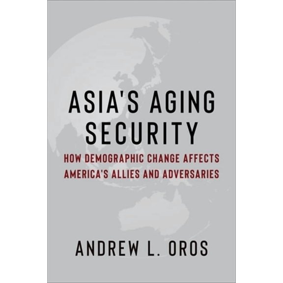 Contemporary Asia in the World Asia's Aging Security: How Demographic Change Affects America's Allies and Adversaries, (Paperback)