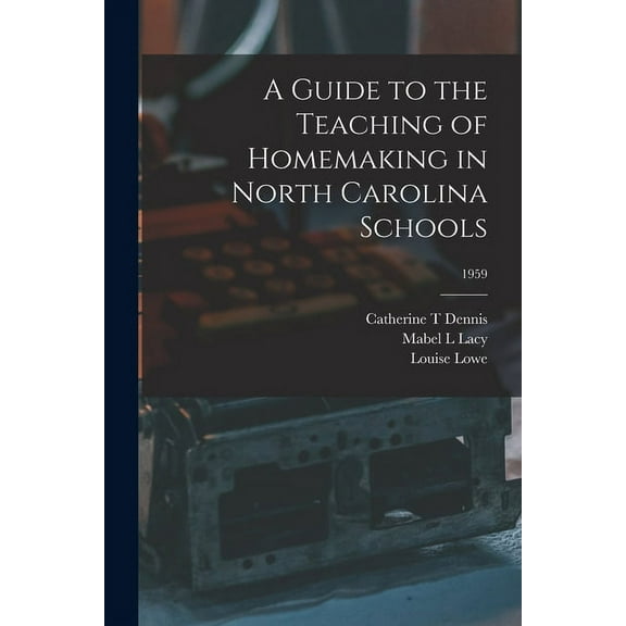 A Guide to the Teaching of Homemaking in North Carolina Schools; 1959 (Paperback)