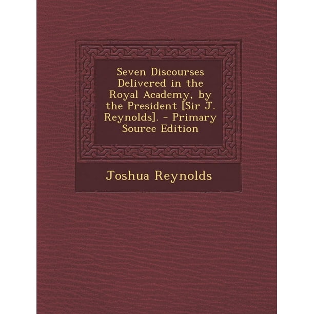 Seven Discourses Delivered in the Royal Academy, by the President [Sir J. Reynolds]. Primary