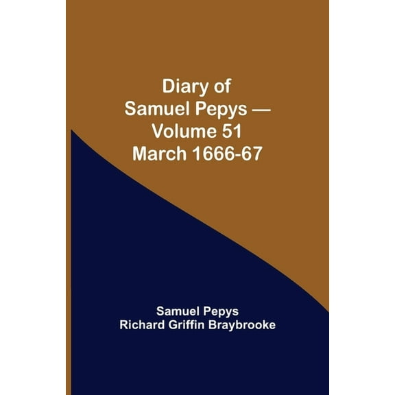 Diary Of Samuel Pepys - Volume 51: March 1666-67, (Paperback)