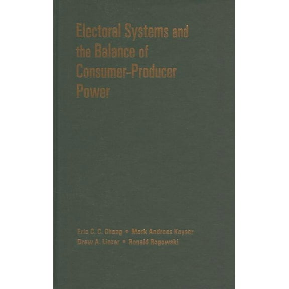 Cambridge Studies in Comparative Politic Electoral Systems and the Balance of Consumer-Producer Power, (Hardcover)