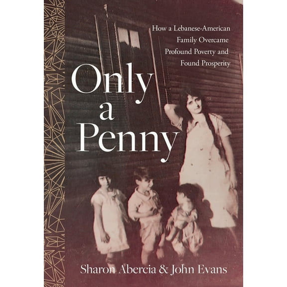 Only a Penny: How a Lebanese-American Family Overcame Profound Poverty and Found Prosperity, (Hardcover)