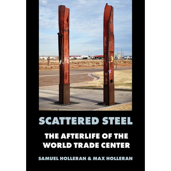 Scattered Steel: The Afterlife of the World Trade Center, (Hardcover)