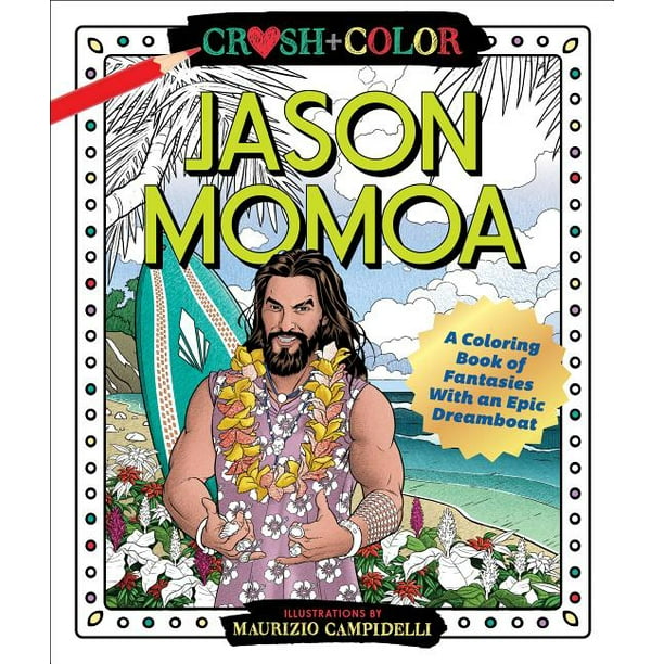 Download Crush Color Crush And Color Jason Momoa A Coloring Book Of Fantasies With An Epic Dreamboat Paperback Walmart Com Walmart Com