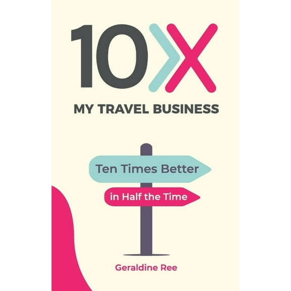 10X My Travel Business: Ten Times Better in Half the Time, (Paperback)