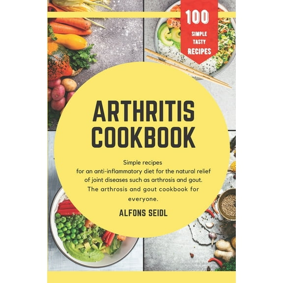 Arthritis cookbook: Simple recipes for anti-inflammatory nutrition for natural relief of joint diseases such as osteoarthritis and gout. The arthritis and gout cookbook for everyone (Paperback)