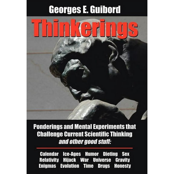 Thinkerings : Ponderings and Mental Experiments That Challenge Current Scientific Thinking and Other Good Stuff