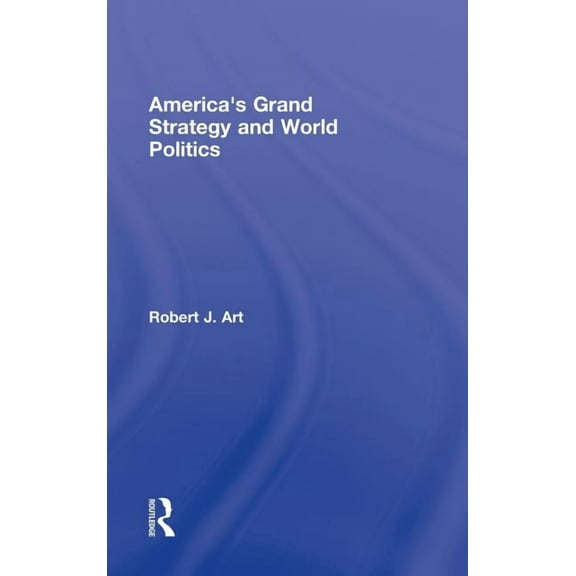America's Grand Strategy and World Politics, (Hardcover)