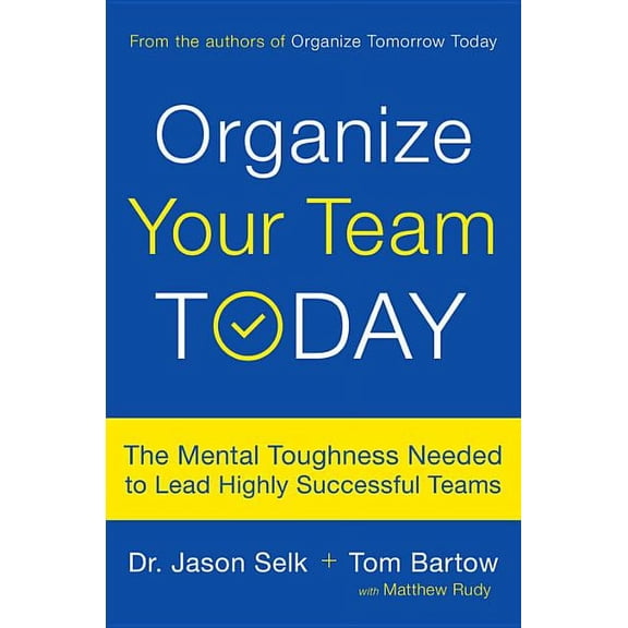 Organize Your Team Today : The Mental Toughness Needed to Lead Highly Successful Teams (Hardcover)