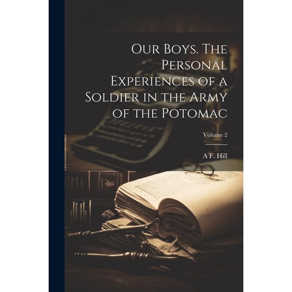 Our Boys. The Personal Experiences of a Soldier in the Army of the Potomac; Volume 2 (Paperback)