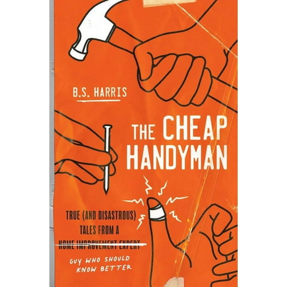 The Cheap Handyman: True (and Disastrous) Tales from a [Home Improvement Expert] Guy Who Should Know Better, (Paperback)