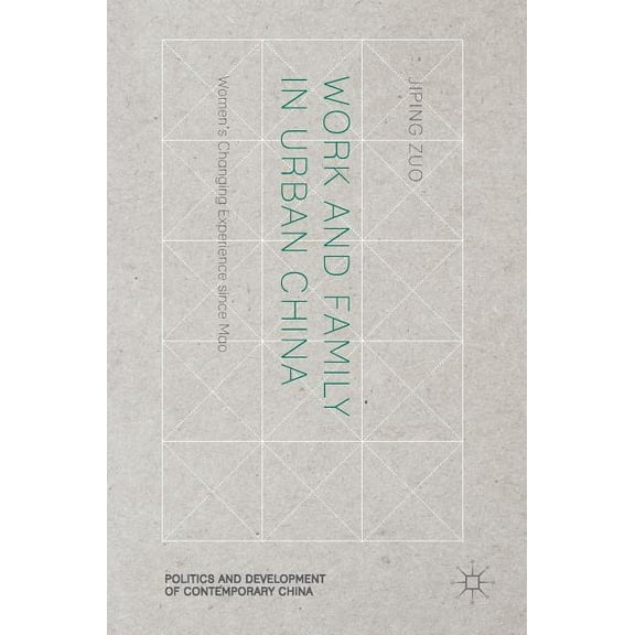 Politics and Development of Contemporary Work and Family in Urban China: Women's Changing Experience Since Mao, (Hardcover)