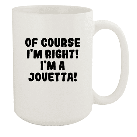 

Of Course I m Right! I m A Jovetta! - Ceramic 15oz White Mug White