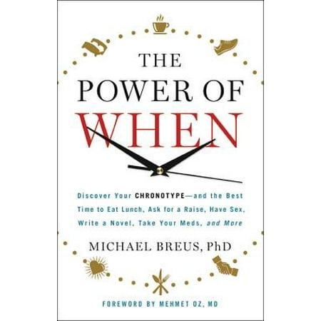 The Power of When : Discover Your Chronotype--and the Best Time to Eat Lunch, Ask for a Raise, Have Sex, Write a Novel, Take Your Meds, and (Best Chalk To Eat)