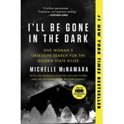 MICHELLE MCNAMARA; GILLIAN FLYNN; PATTON OSWALT I'll Be Gone in the Dark: One Woman's Obsessive Search for the Golden State Killer (Paperback)