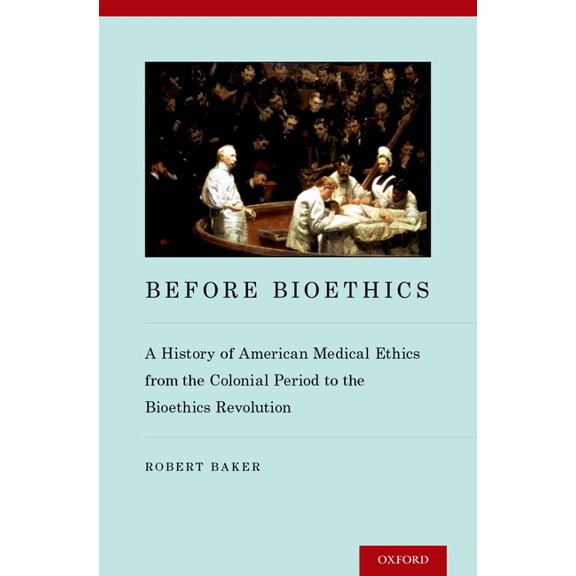Before Bioethics: A History of American Medical Ethics from the Colonial Period to the Bioethics Revolution, (Hardcover)