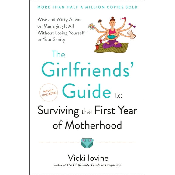 Girlfriends' Guides: The Girlfriends' Guide to Surviving the First Year of Motherhood : Wise and Witty Advice on Everything from Coping with Postpartum Moodswings to (Paperback)
