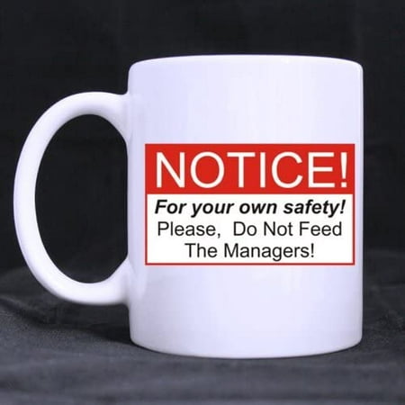 

White Mug - Fashion Office Funny NOTICE For your own safety!Please Do Not Feed The Managers Ceramic Coffee White Mug (11 Ounce) - Best Houseware / Necessities / Gifts / Useful Choice
