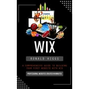 Wix: Professional Websites Created in Minutes (A Comprehensive Guide to Building Your First Website With Wix) (Paperback)