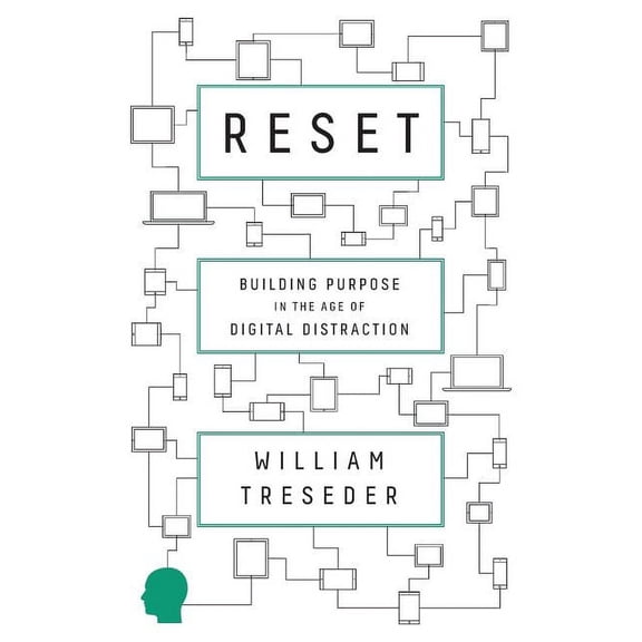 Reset: Building Purpose in the Age of Digital Distraction  Paperback  1544511604 9781544511603 William Treseder