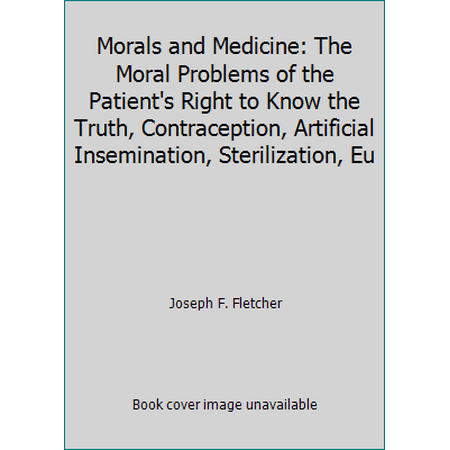 Morals and Medicine: The Moral Problems of the Patient's Right to Know the Truth, Contraception, Artificial Insemination, Sterilization, Eu [Paperback - Used]