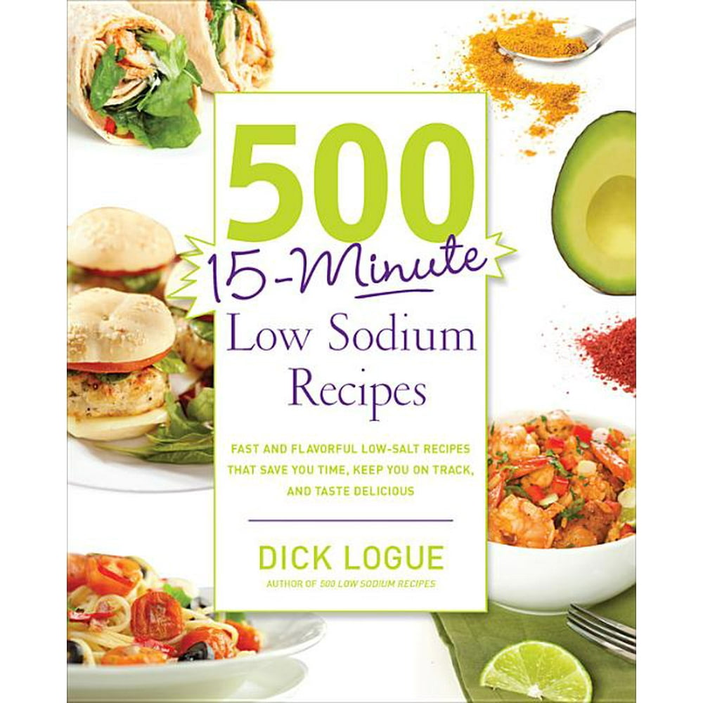 500 15Minute Low Sodium Recipes Fast and Flavorful LowSalt Recipes That Save You Time, Keep