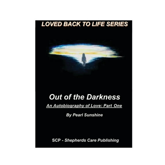 Loved Back to Life Out of the Darkness: An Autobiography of Love: Part One, Book ONE, (Paperback)