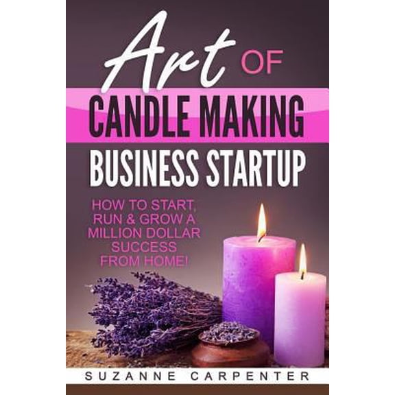 Pre-Owned Art Of Candle Making Business Startup: How to Start, Run & Grow a Million Dollar Success From Home! (Paperback) 1542719607 9781542719605