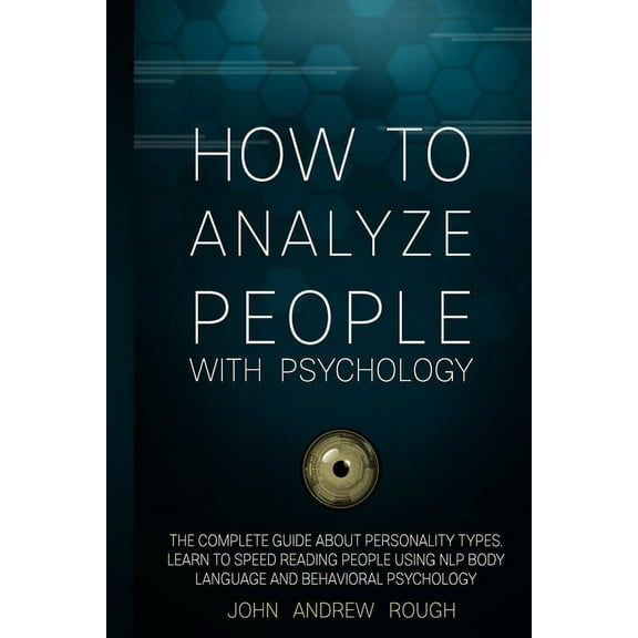 How To Analyze People With Psychology : The Complete Guide About Personality Types. Learn to Speed Reading People Using NLP Body Language and Behavioral Psychology (Paperback)