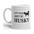 thumbnail image 2 of 11 oz Let's Talk About My Husky Coffee Mug Pet Dog Lovers Funny Novelty Customized Ceramic Tea Cup, 2 of 3