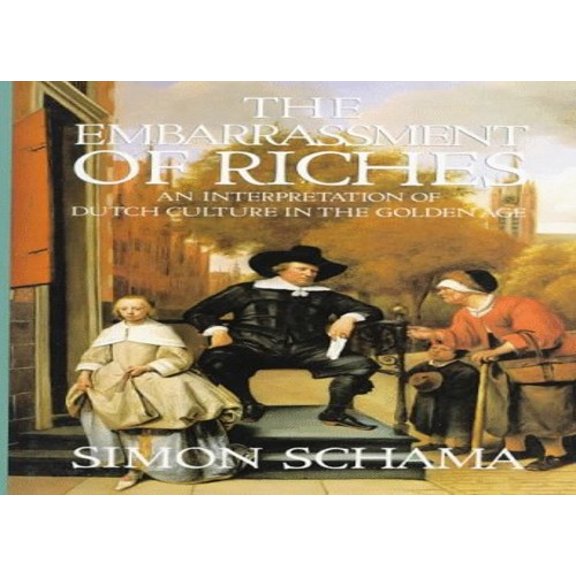 Pre-Owned The Embarrassment of Riches: An Interpretation of Dutch Culture in the Golden Age (Hardcover) 0394510755 9780394510750