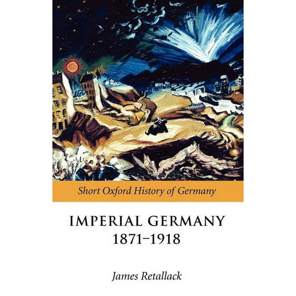 Oxford Short History of Germany Imperial Germany 1871-1918, (Paperback)