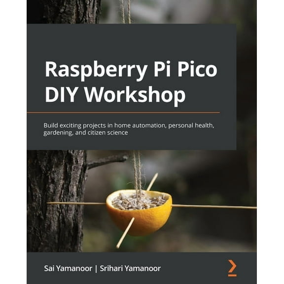 Raspberry Pi Pico DIY Workshop: Build exciting projects in home automation, personal health, gardening, and citizen scie, (Paperback)