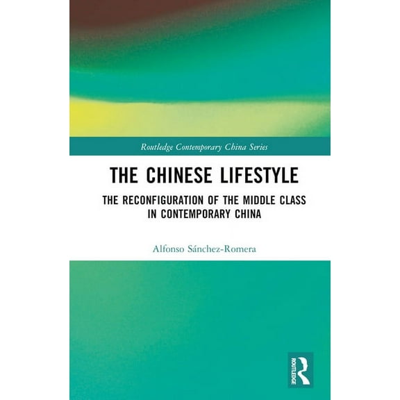 Routledge Contemporary China The Chinese Lifestyle: The Reconfiguration of the Middle Class in Contemporary China, (Hardcover)