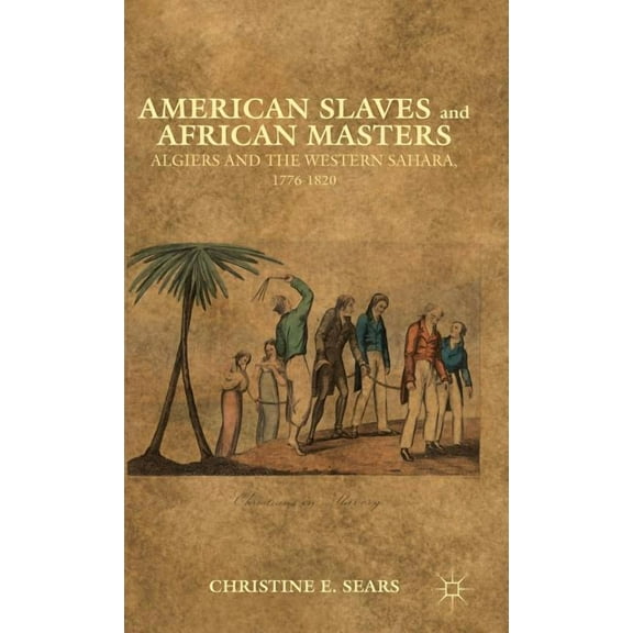 American Slaves and African Masters: Algiers and the Western Sahara, 1776-1820, (Hardcover)