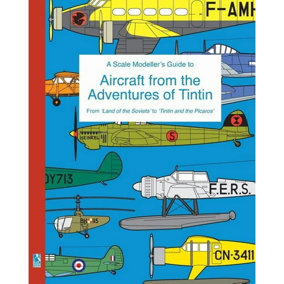 A Scale Modeller's Guide to Aircraft from the Adventures of Tintin: From 'Land of the Soviets' to 'Tintin and the Picaro, (Paperback)