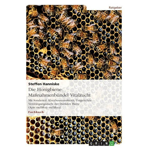 Die Honigbiene: Maßnahmenbündel Vitalzucht: Mit Sonderteil: Klotzbeutenimkerei; Umgekehrte Verdrängungszucht der Dunklen, (Paperback)
