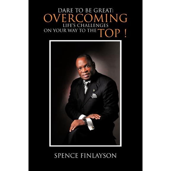 Dare to Be Great: Overcoming Life's Challenges on Your Way to the Top ! (Paperback)